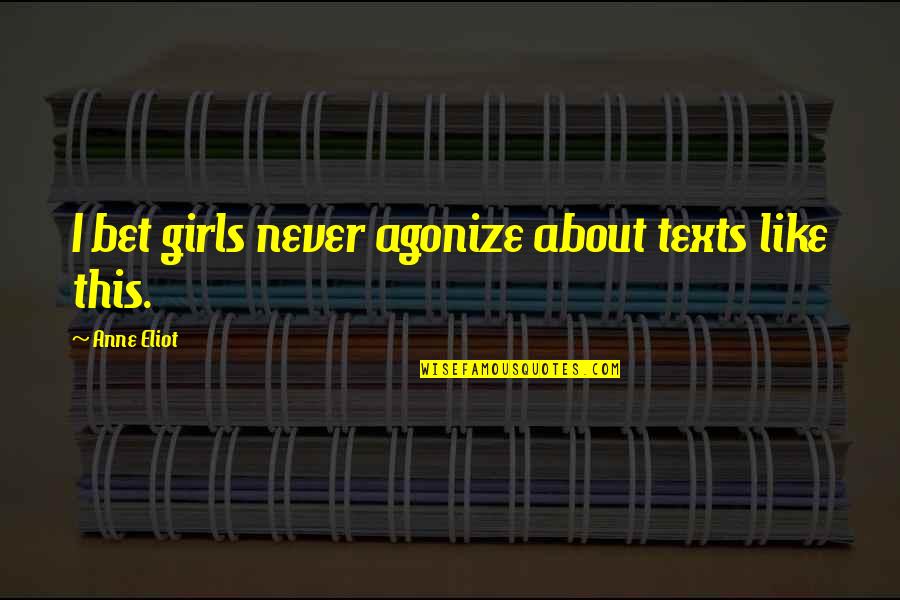 Agonize Quotes By Anne Eliot: I bet girls never agonize about texts like