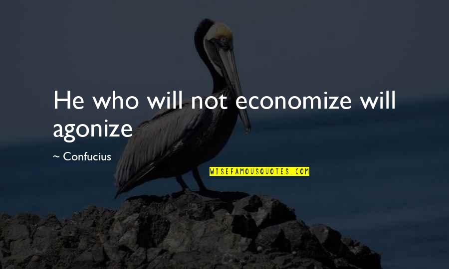 Agonize Quotes By Confucius: He who will not economize will agonize