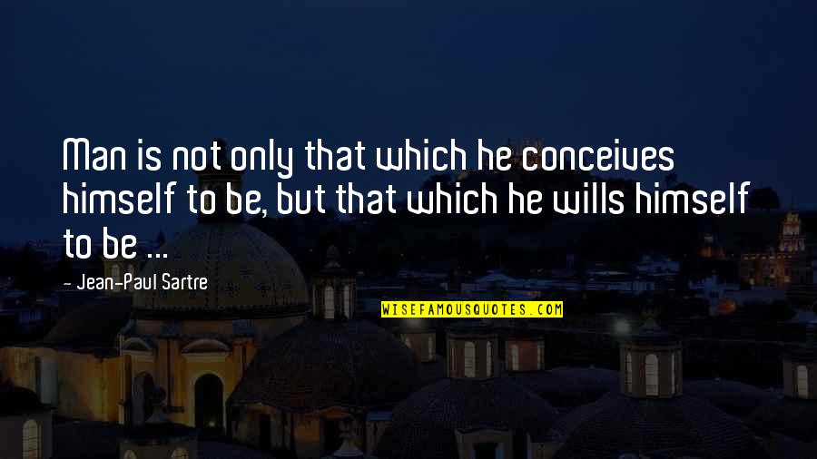 Agonize Quotes By Jean-Paul Sartre: Man is not only that which he conceives