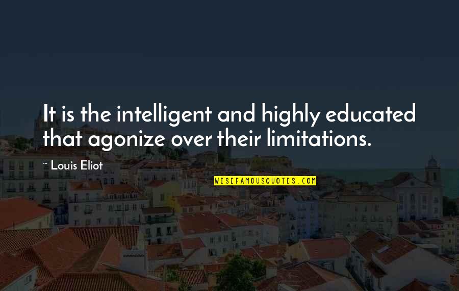 Agonize Quotes By Louis Eliot: It is the intelligent and highly educated that