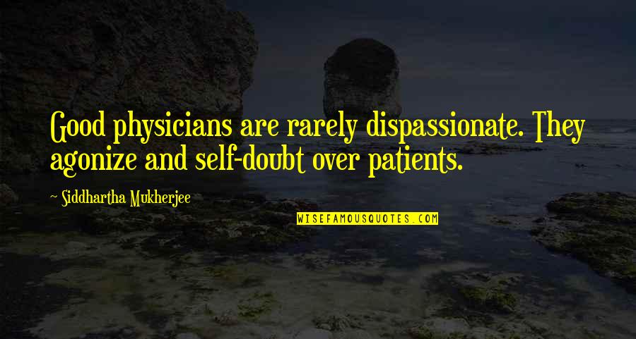 Agonize Quotes By Siddhartha Mukherjee: Good physicians are rarely dispassionate. They agonize and