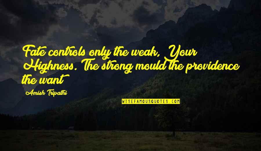 Agonizers Quotes By Amish Tripathi: Fate controls only the weak, Your Highness. The Agonizers Quotes By Amish Tripathi: Fate controls only the weak, Your Highness. The