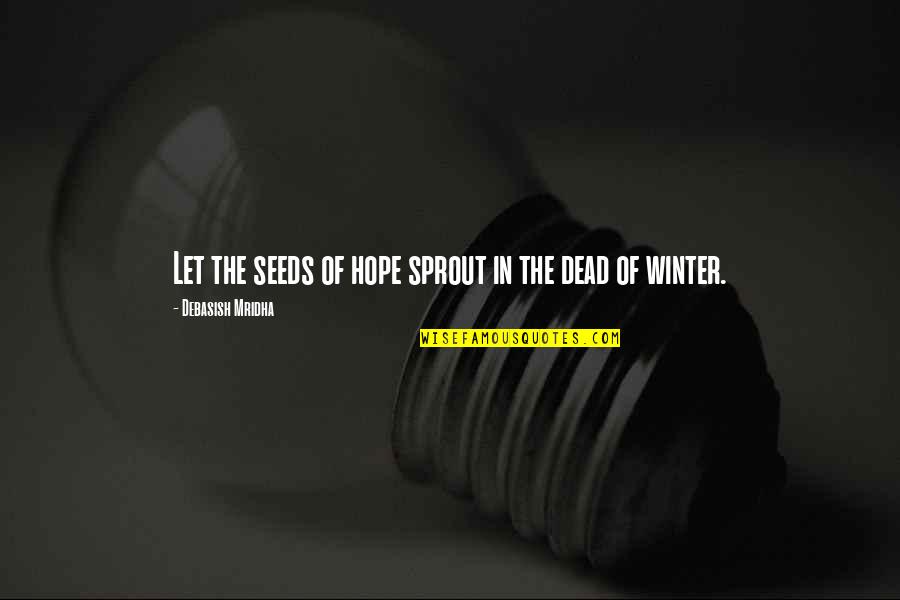 Agonizers Quotes By Debasish Mridha: Let the seeds of hope sprout in the Agonizers Quotes By Debasish Mridha: Let the seeds of hope sprout in the