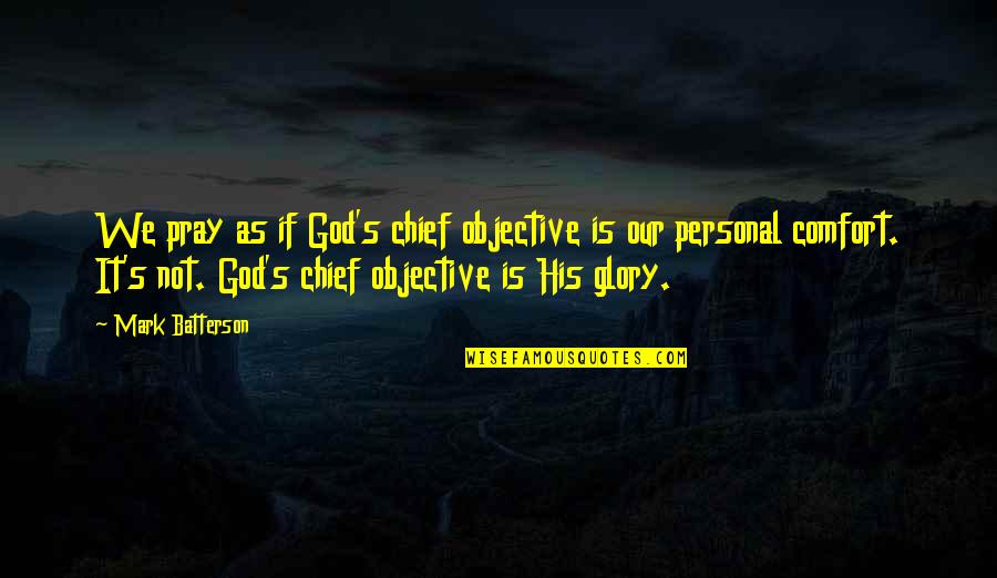 Agonizers Quotes By Mark Batterson: We pray as if God's chief objective is Agonizers Quotes By Mark Batterson: We pray as if God's chief objective is