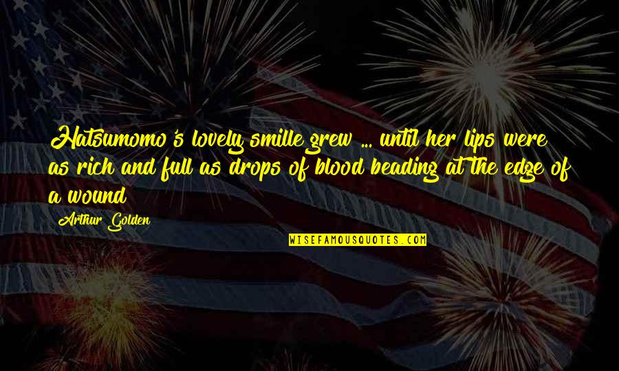 Agonizes Quotes By Arthur Golden: Hatsumomo's lovely smille grew ... until her lips Agonizes Quotes By Arthur Golden: Hatsumomo's lovely smille grew ... until her lips