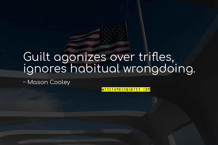 Agonizes Quotes By Mason Cooley: Guilt agonizes over trifles, ignores habitual wrongdoing.