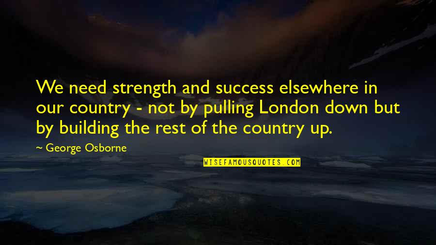 Agonizical Quotes By George Osborne: We need strength and success elsewhere in our