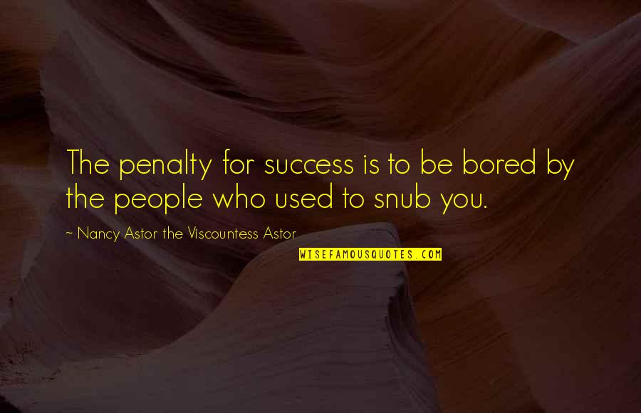 Agonizing Blast Quotes By Nancy Astor The Viscountess Astor: The penalty for success is to be bored