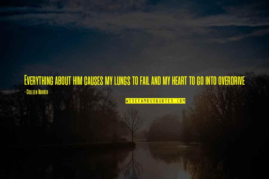 Agonizing Pain Quotes By Colleen Hoover: Everything about him causes my lungs to fail