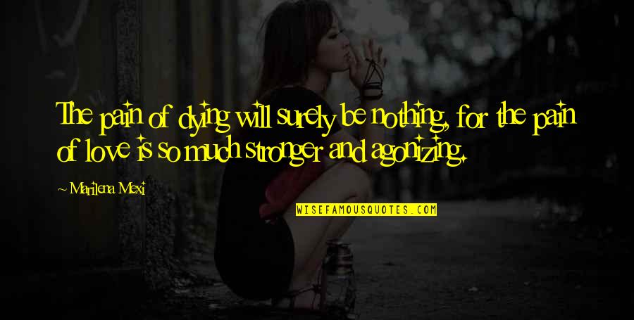 Agonizing Pain Quotes By Marilena Mexi: The pain of dying will surely be nothing, Agonizing Pain Quotes By Marilena Mexi: The pain of dying will surely be nothing,