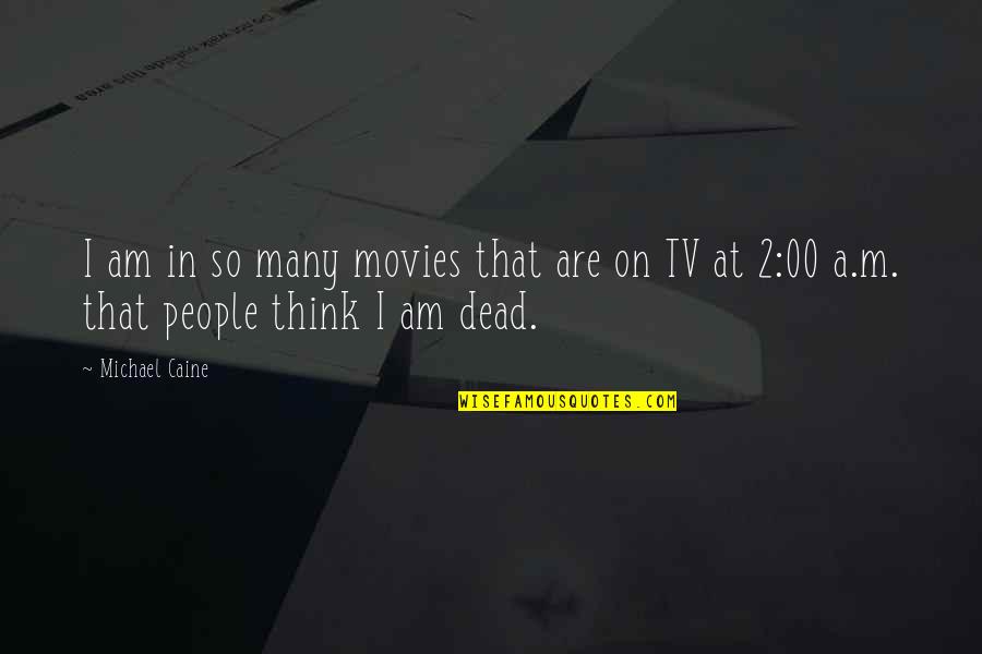 Agonizing Pain Quotes By Michael Caine: I am in so many movies that are