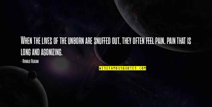 Agonizing Pain Quotes By Ronald Reagan: When the lives of the unborn are snuffed Agonizing Pain Quotes By Ronald Reagan: When the lives of the unborn are snuffed