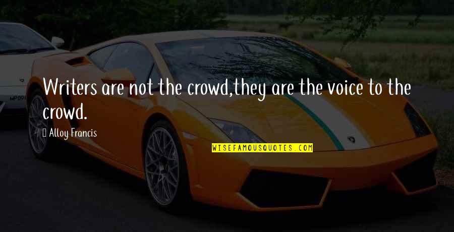 Agonizingly Green Quotes By Alloy Francis: Writers are not the crowd,they are the voice Agonizingly Green Quotes By Alloy Francis: Writers are not the crowd,they are the voice