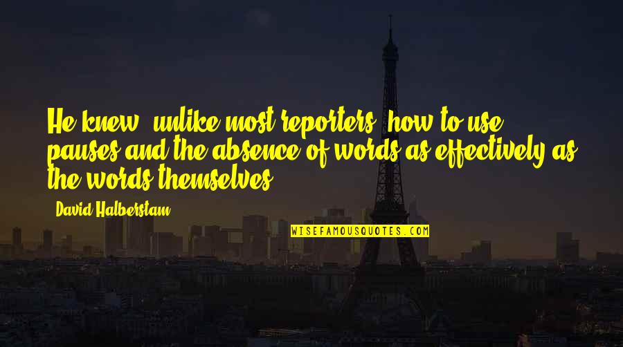 Agonizingly Green Quotes By David Halberstam: He knew, unlike most reporters, how to use