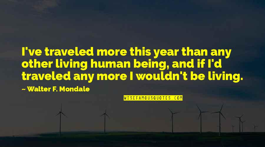 Agonizingly Green Quotes By Walter F. Mondale: I've traveled more this year than any other Agonizingly Green Quotes By Walter F. Mondale: I've traveled more this year than any other