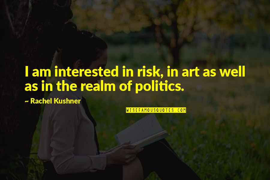 Agony Aunts Quotes By Rachel Kushner: I am interested in risk, in art as