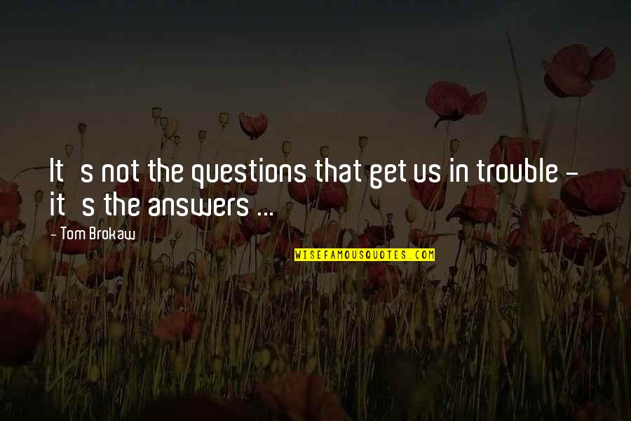 Agony Aunts Quotes By Tom Brokaw: It's not the questions that get us in