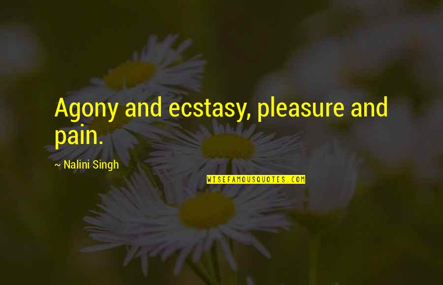 Agony Ecstasy Quotes By Nalini Singh: Agony and ecstasy, pleasure and pain. Agony Ecstasy Quotes By Nalini Singh: Agony and ecstasy, pleasure and pain.