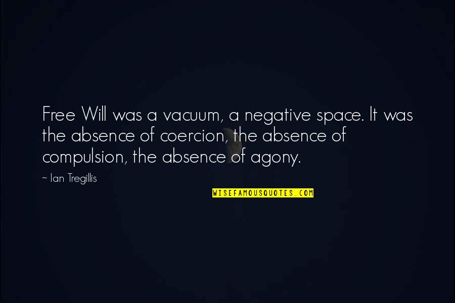 Agony Of Quotes By Ian Tregillis: Free Will was a vacuum, a negative space. Agony Of Quotes By Ian Tregillis: Free Will was a vacuum, a negative space.