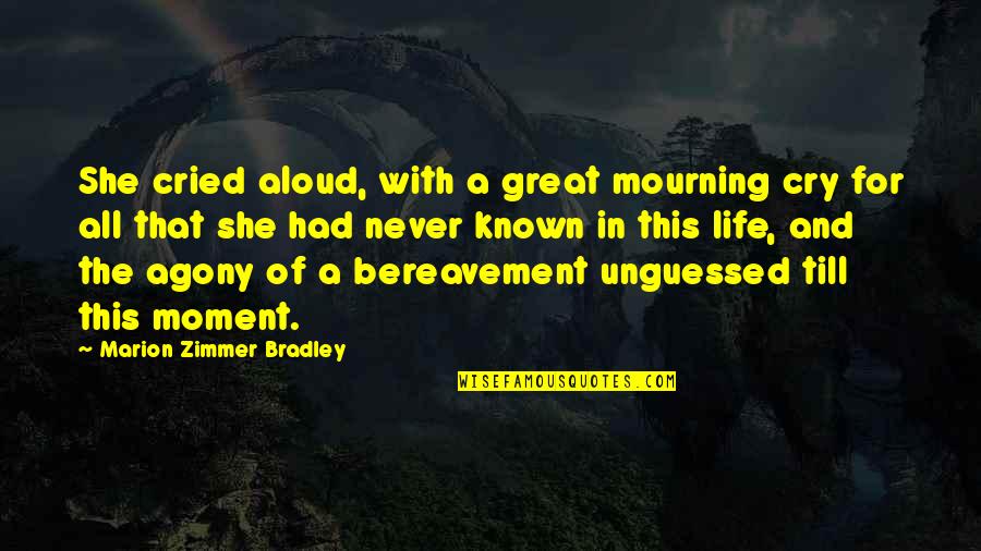 Agony Of Quotes By Marion Zimmer Bradley: She cried aloud, with a great mourning cry Agony Of Quotes By Marion Zimmer Bradley: She cried aloud, with a great mourning cry