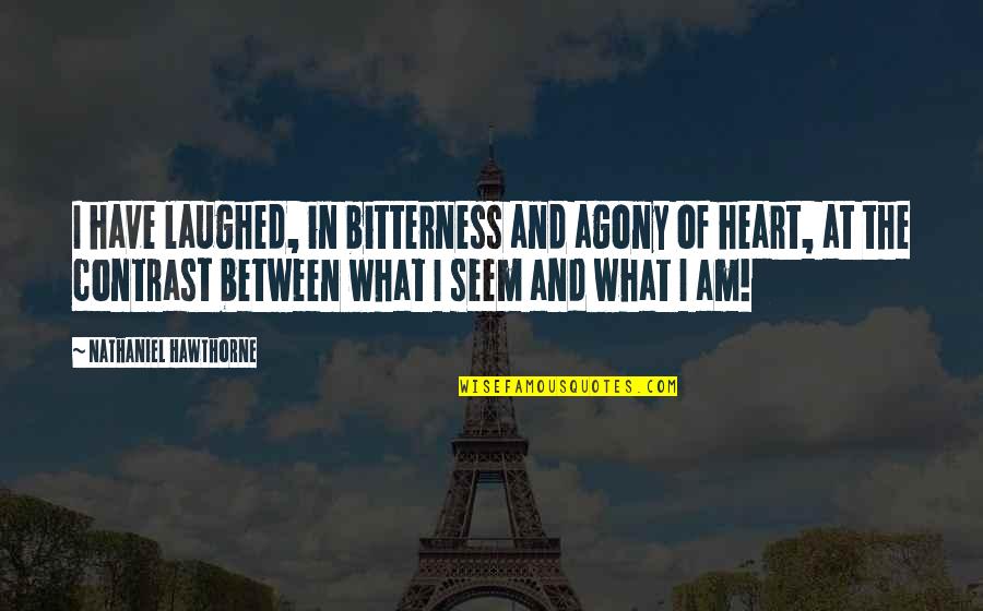 Agony Of Quotes By Nathaniel Hawthorne: I have laughed, in bitterness and agony of Agony Of Quotes By Nathaniel Hawthorne: I have laughed, in bitterness and agony of