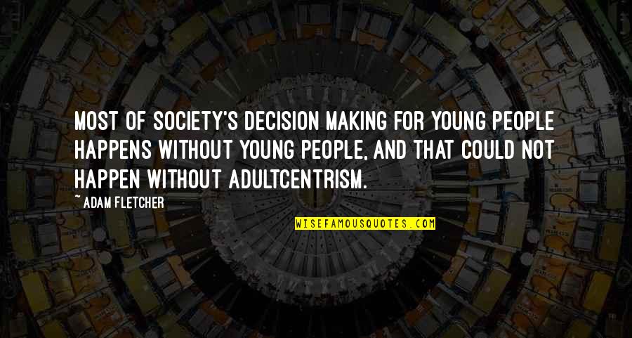 Agony Promotes Innovation Quotes By Adam Fletcher: Most of society's decision making for young people Agony Promotes Innovation Quotes By Adam Fletcher: Most of society's decision making for young people