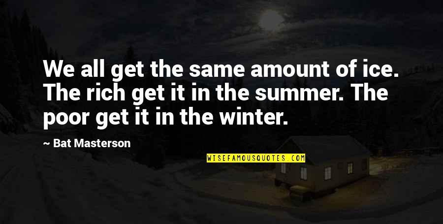 Agonys Embrace Quotes By Bat Masterson: We all get the same amount of ice.