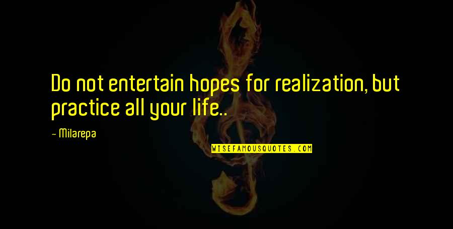 Agonys Embrace Quotes By Milarepa: Do not entertain hopes for realization, but practice
