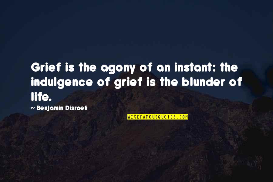 Agony's Quotes By Benjamin Disraeli: Grief is the agony of an instant: the