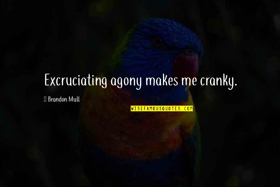 Agony's Quotes By Brandon Mull: Excruciating agony makes me cranky.