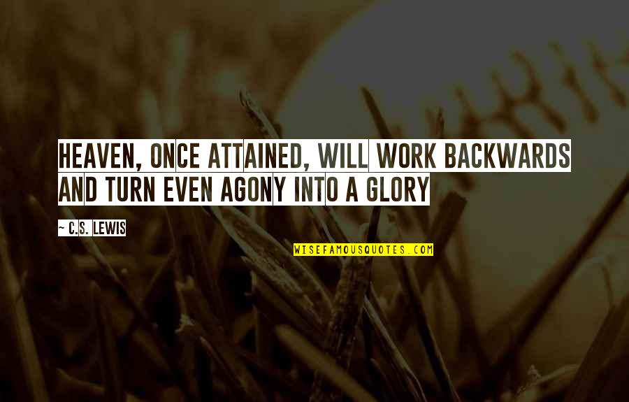 Agony's Quotes By C.S. Lewis: Heaven, once attained, will work backwards and turn