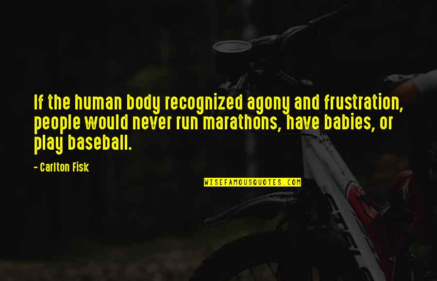 Agony's Quotes By Carlton Fisk: If the human body recognized agony and frustration,