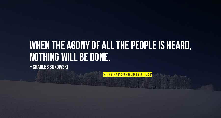 Agony's Quotes By Charles Bukowski: When the agony of all the people is