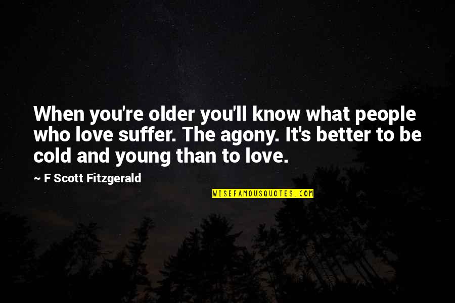 Agony's Quotes By F Scott Fitzgerald: When you're older you'll know what people who