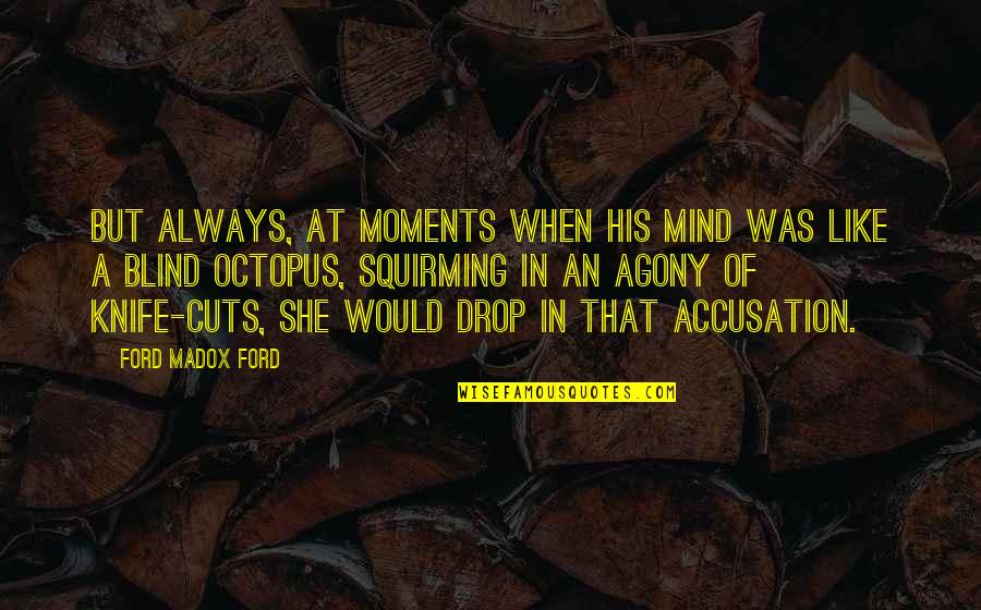 Agony's Quotes By Ford Madox Ford: But always, at moments when his mind was