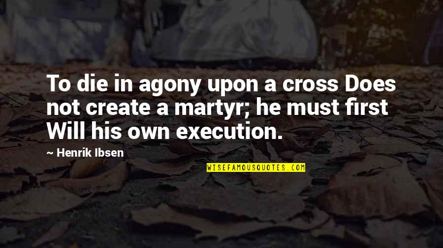 Agony's Quotes By Henrik Ibsen: To die in agony upon a cross Does