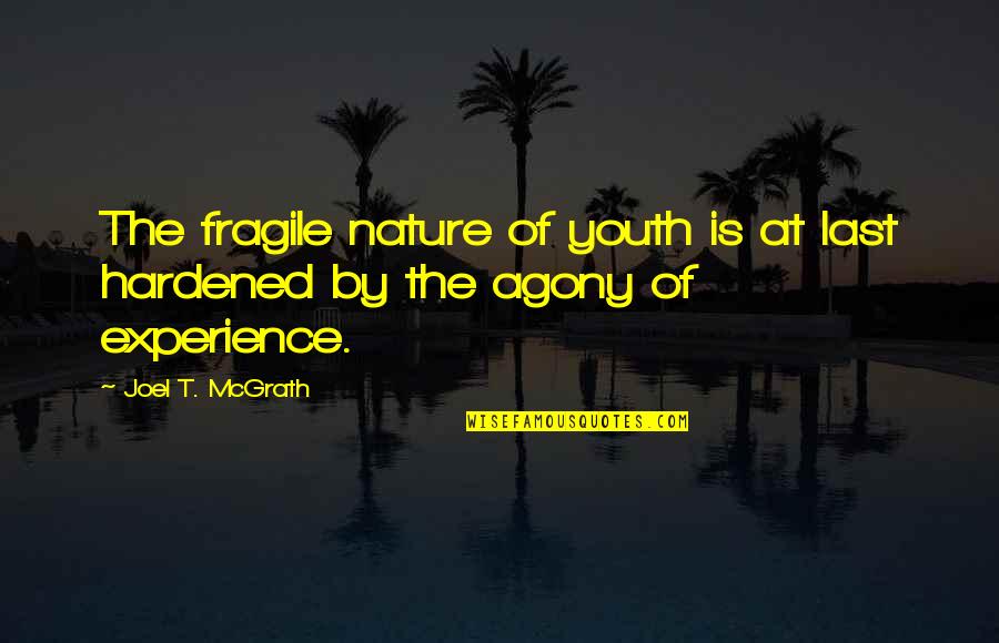 Agony's Quotes By Joel T. McGrath: The fragile nature of youth is at last