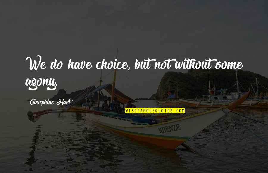 Agony's Quotes By Josephine Hart: We do have choice, but not without some