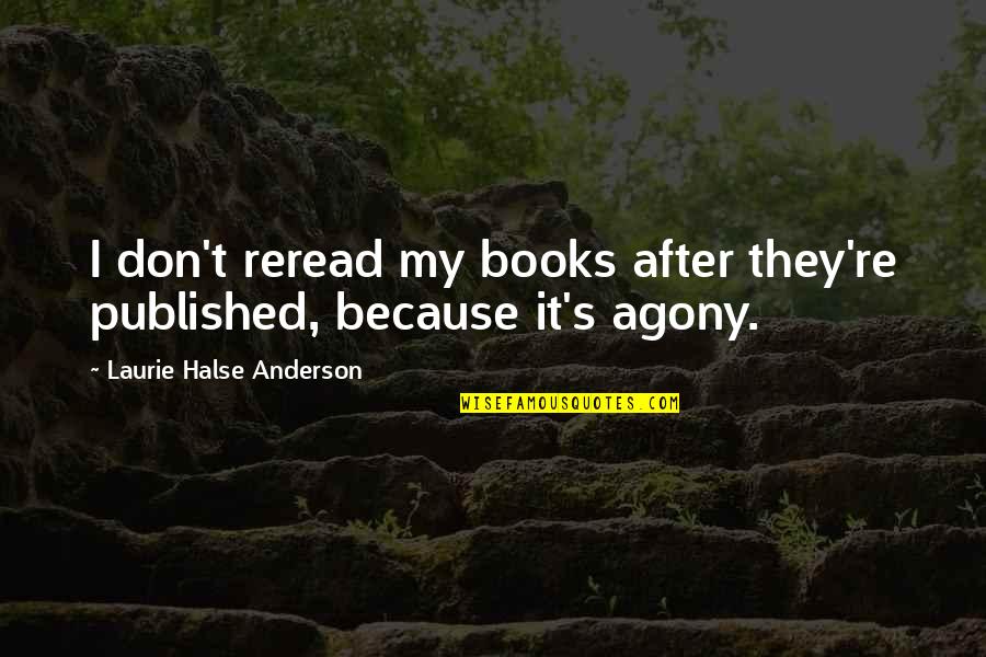 Agony's Quotes By Laurie Halse Anderson: I don't reread my books after they're published,