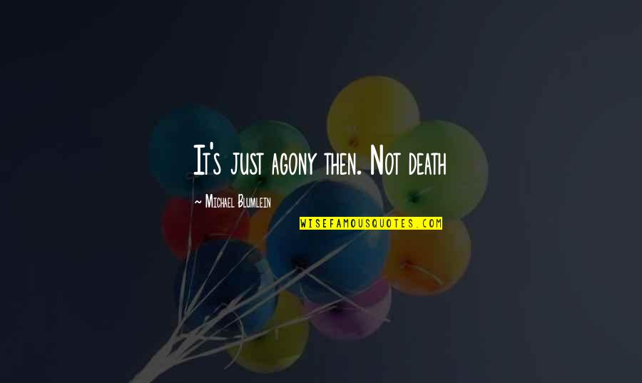 Agony's Quotes By Michael Blumlein: It's just agony then. Not death