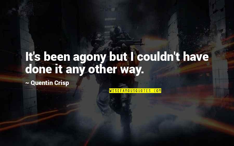 Agony's Quotes By Quentin Crisp: It's been agony but I couldn't have done