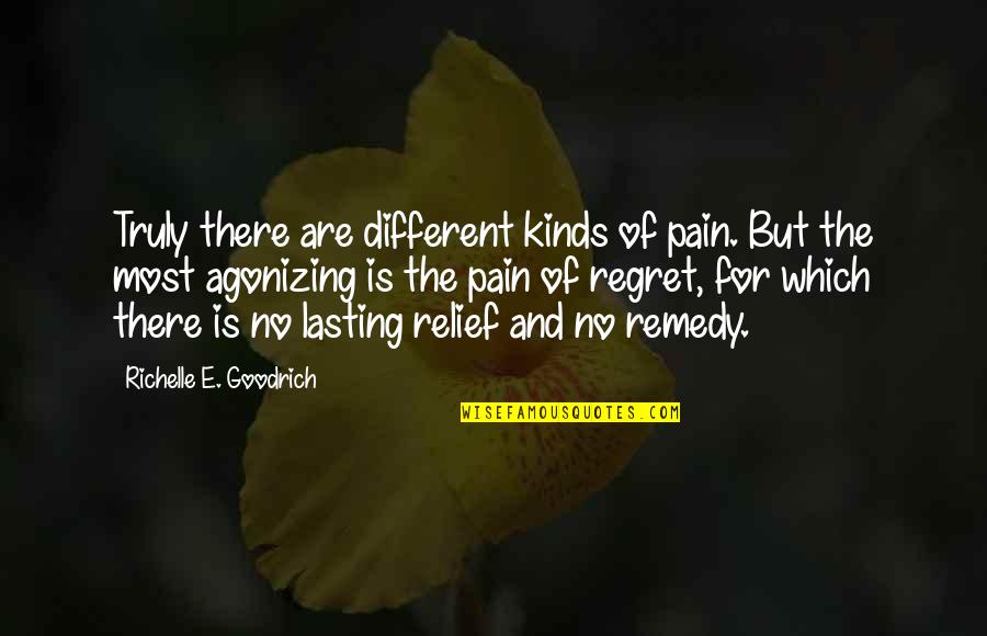 Agony's Quotes By Richelle E. Goodrich: Truly there are different kinds of pain. But