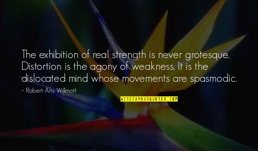 Agony's Quotes By Robert Aris Willmott: The exhibition of real strength is never grotesque.