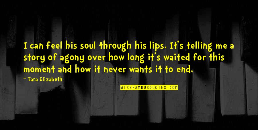 Agony's Quotes By Tara Elizabeth: I can feel his soul through his lips.
