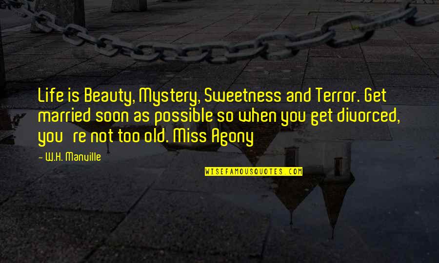 Agony's Quotes By W.H. Manville: Life is Beauty, Mystery, Sweetness and Terror. Get