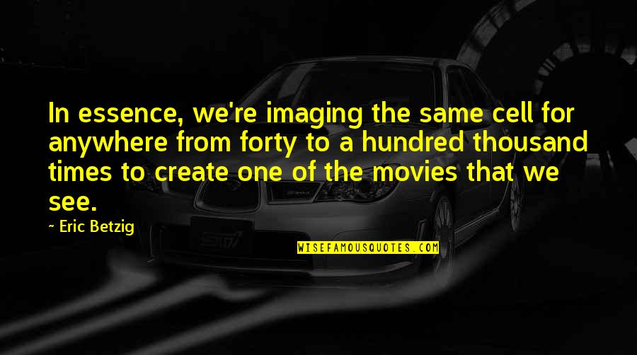 Agoo Quotes By Eric Betzig: In essence, we're imaging the same cell for