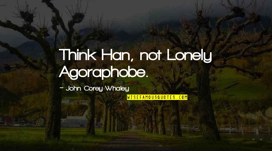 Agoraphobe Quotes By John Corey Whaley: Think Han, not Lonely Agoraphobe.