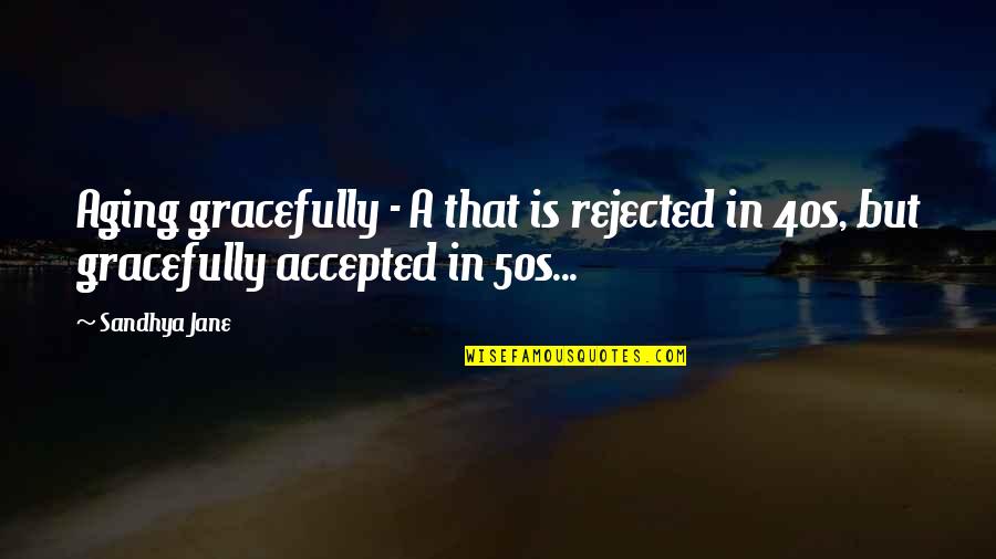 Agoraphobe Quotes By Sandhya Jane: Aging gracefully - A that is rejected in