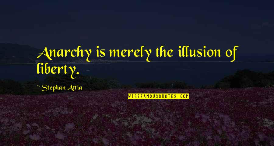 Agoraphobia Disorder Quotes By Stephan Attia: Anarchy is merely the illusion of liberty. Agoraphobia Disorder Quotes By Stephan Attia: Anarchy is merely the illusion of liberty.