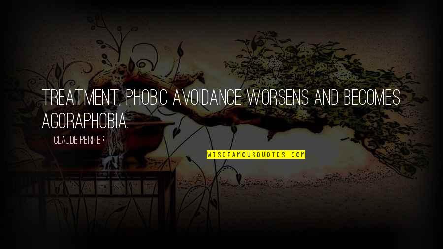 Agoraphobia Quotes By Claude Perrier: treatment, phobic avoidance worsens and becomes Agoraphobia.